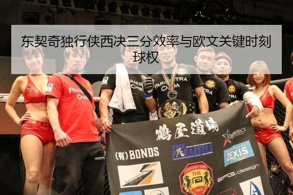 dong-qi-qi-du-xing-xia-xi-jue-san-fen-xiao-lv-yu-ou-wen-guan-jian-shi-ke-qiu-quan-3-278.jpg
