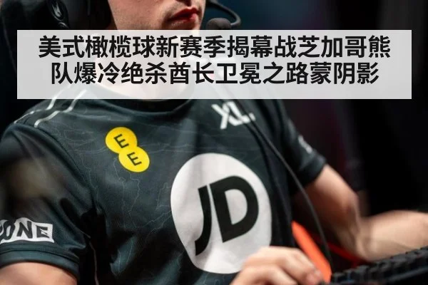 美式橄榄球新赛季揭幕战芝加哥熊队爆冷绝杀酋长卫冕之路蒙阴影
